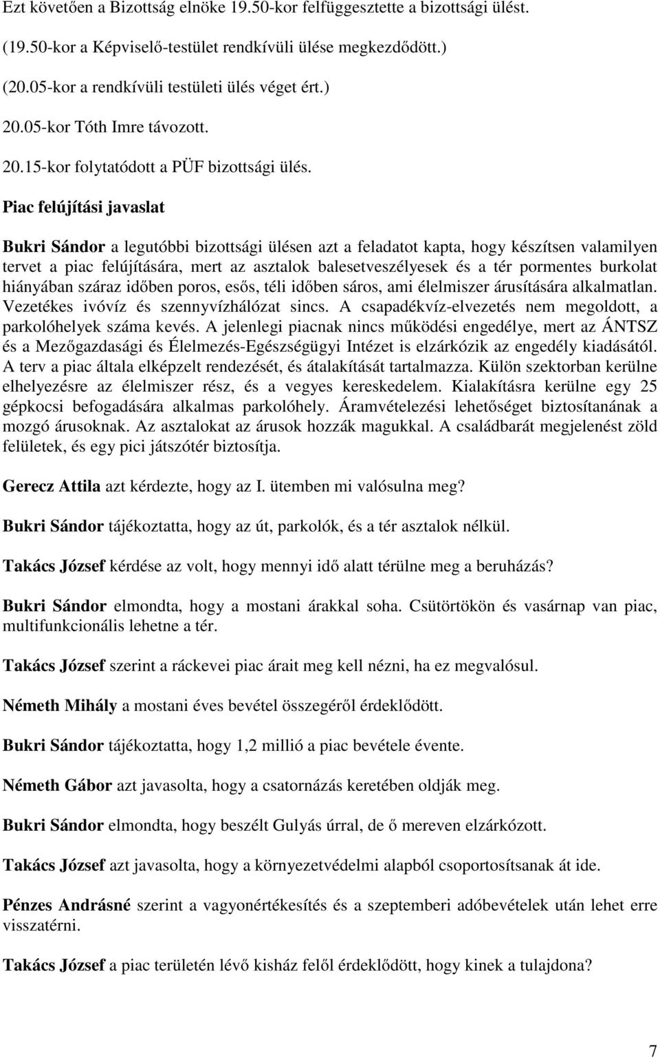 Piac felújítási javaslat Bukri Sándor a legutóbbi bizottsági ülésen azt a feladatot kapta, hogy készítsen valamilyen tervet a piac felújítására, mert az asztalok balesetveszélyesek és a tér pormentes