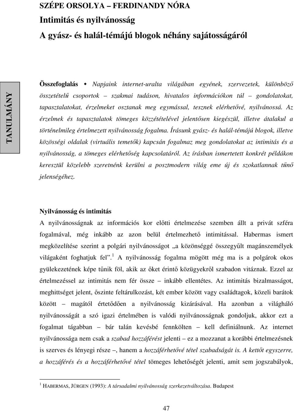 Az érzelmek és tapasztalatok tömeges közzétételével jelentősen kiegészül, illetve átalakul a történelmileg értelmezett nyilvánosság fogalma.