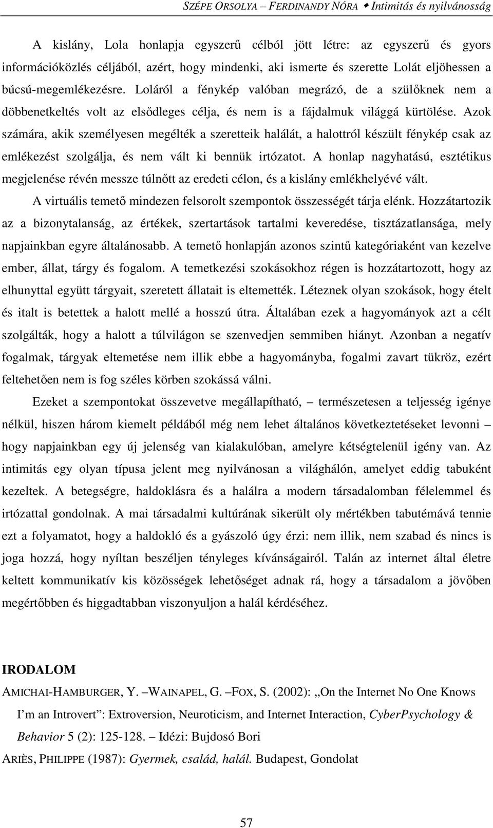 Azok számára, akik személyesen megélték a szeretteik halálát, a halottról készült fénykép csak az emlékezést szolgálja, és nem vált ki bennük irtózatot.