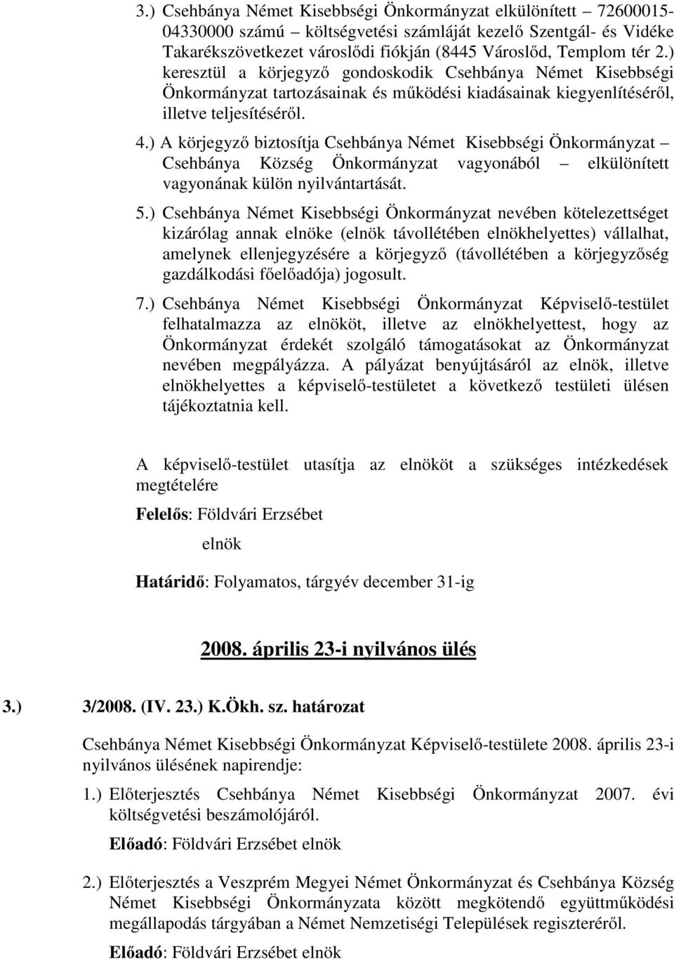 ) A körjegyző biztosítja Csehbánya Német Kisebbségi Önkormányzat Csehbánya Község Önkormányzat vagyonából elkülönített vagyonának külön nyilvántartását. 5.