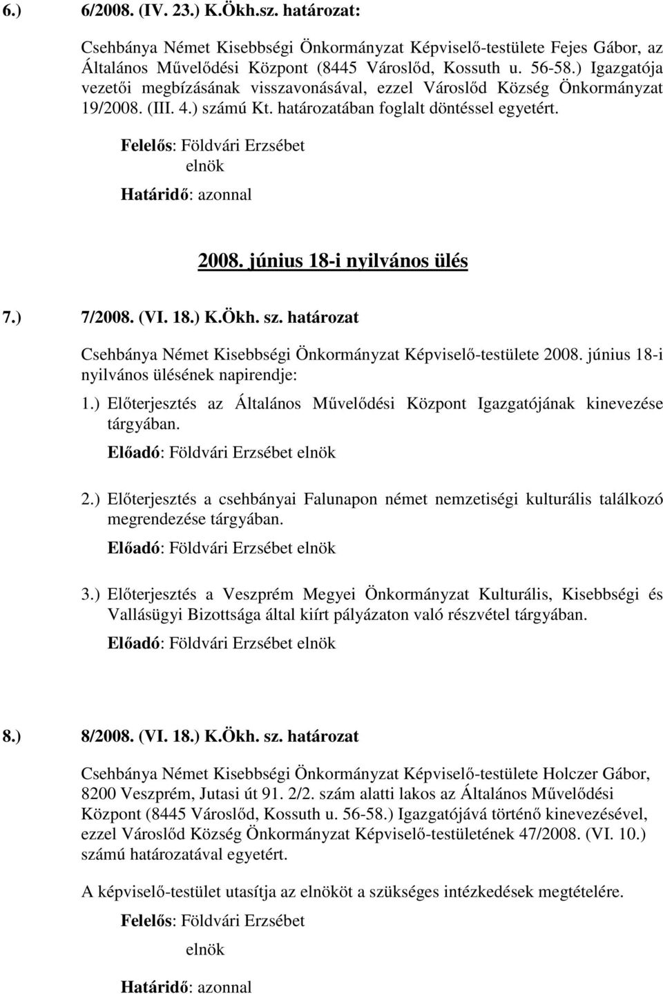 ) 7/2008. (VI. 18.) K.Ökh. sz. határozat Csehbánya Német Kisebbségi Önkormányzat Képviselő-testülete 2008. június 18-i nyilvános ülésének napirendje: 1.