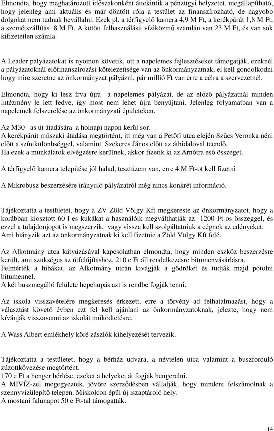 A Leader pályázatokat is nyomon követik, ott a napelemes fejlesztéseket támogatják, ezeknél a pályázatoknál előfinanszírozási kötelezettsége van az önkormányzatnak, el kell gondolkodni hogy mire