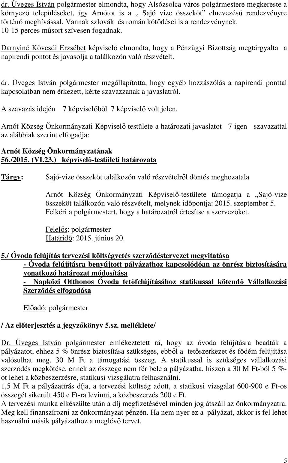 Darnyiné Kövesdi Erzsébet képviselő elmondta, hogy a Pénzügyi Bizottság megtárgyalta a napirendi pontot és javasolja a találkozón való részvételt. dr.