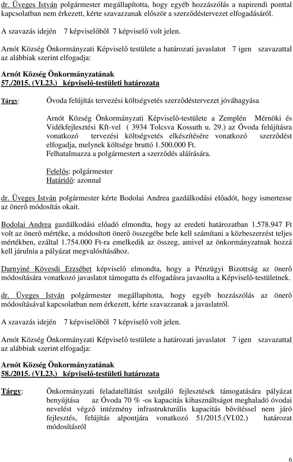 3934 Tolcsva Kossuth u. 29.) az Óvoda felújításra vonatkozó tervezési költségvetés elkészítésére vonatkozó szerződést elfogadja, melynek költsége bruttó 1.500.000 Ft.