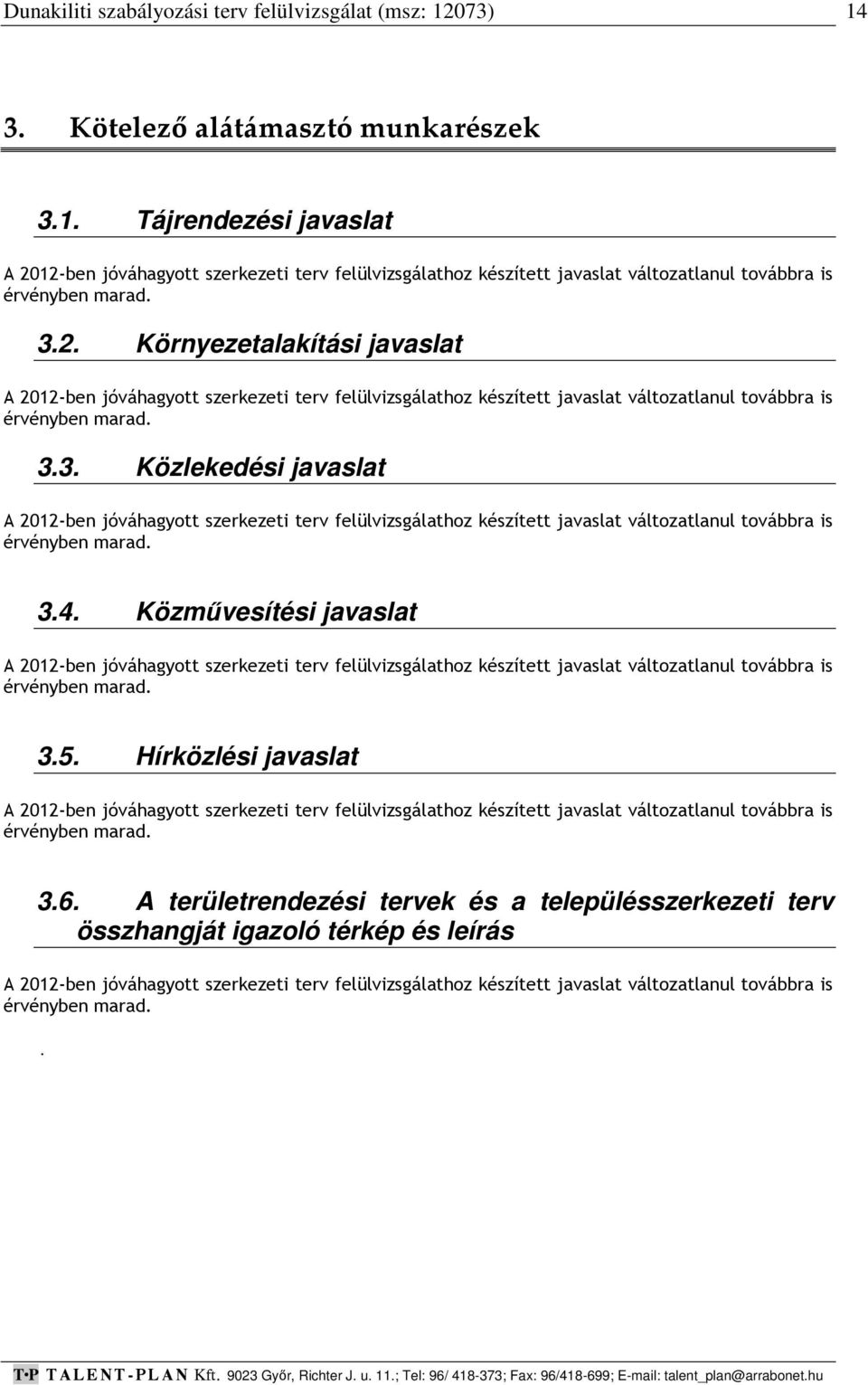 3.4. Közművesítési javaslat A 2012-ben jóváhagyott szerkezeti terv felülvizsgálathoz készített javaslat változatlanul továbbra is érvényben marad. 3.5.