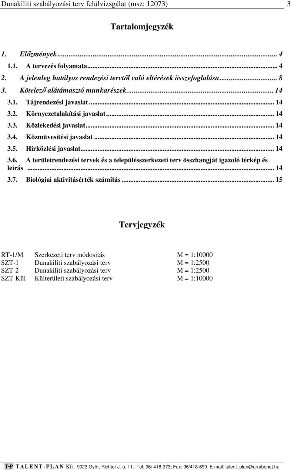 .. 14 3.4. Közművesítési javaslat... 14 3.5. Hírközlési javaslat... 14 3.6. A területrendezési tervek és a településszerkezeti terv összhangját igazoló térkép és leírás... 14 3.7.