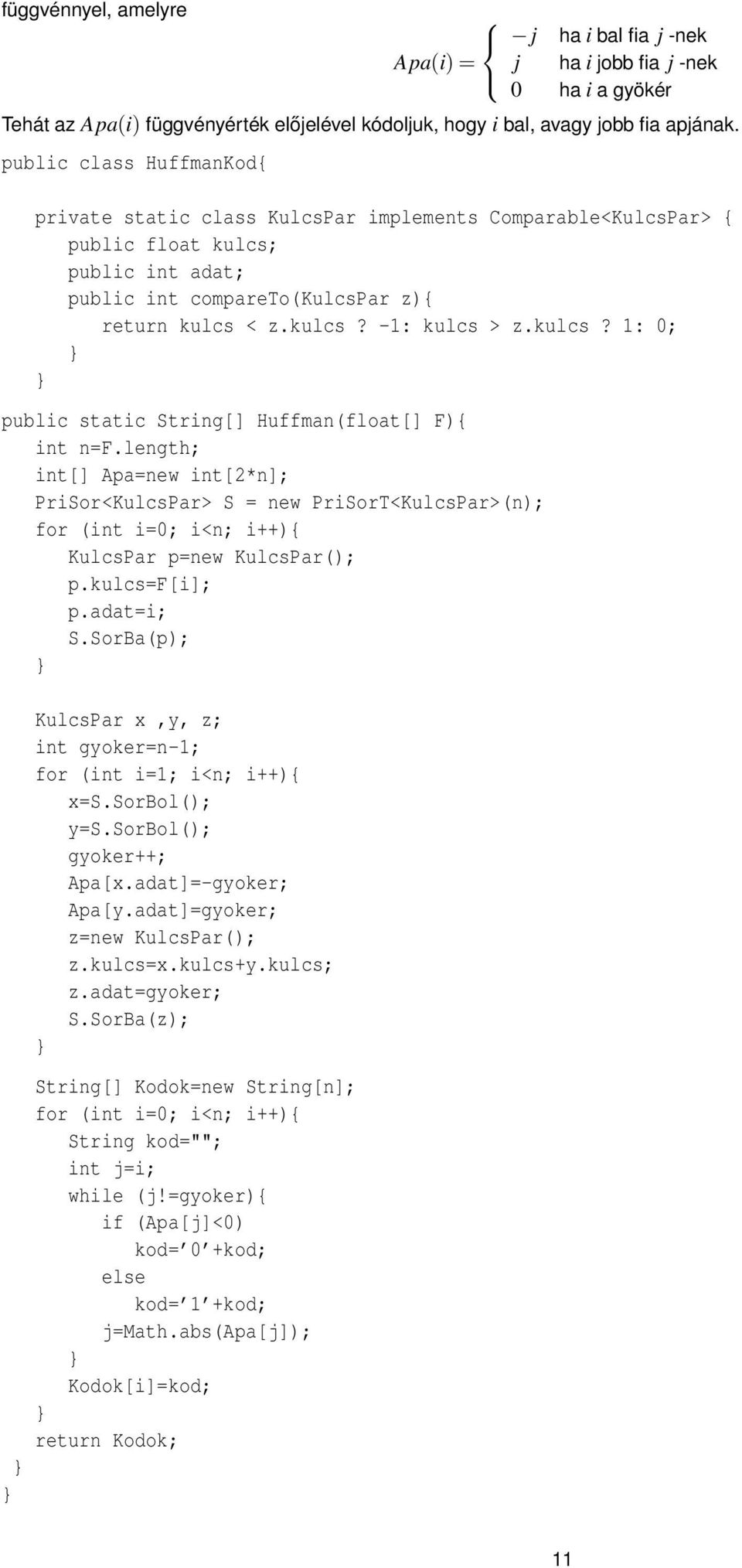 kulcs? : ; public static String[] Huffman(float[] F){ int n=f.length; int[] Apa=new int[2*n]; PriSor<KulcsPar> S = new PriSorT<KulcsPar>(n); for (int i=; i<n; i++){ KulcsPar p=new KulcsPar(); p.