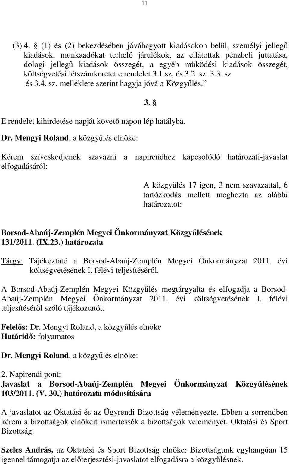 kiadások összegét, költségvetési létszámkeretet e rendelet 3.1 sz, és 3.2. sz. 3.3. sz. és 3.4. sz. melléklete szerint hagyja jóvá a Közgyűlés. 3. E rendelet kihirdetése napját követő napon lép hatályba.