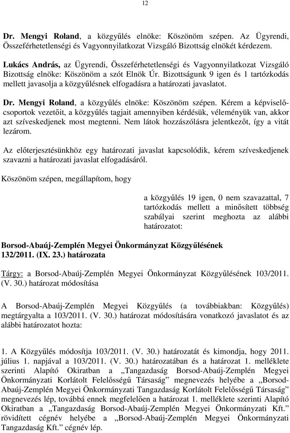 Bizottságunk 9 igen és 1 tartózkodás mellett javasolja a közgyűlésnek elfogadásra a határozati javaslatot. Dr. Mengyi Roland, a közgyűlés elnöke: Köszönöm szépen.