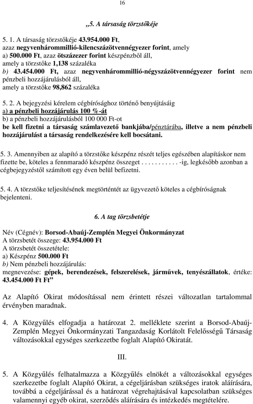 000 Ft, azaz negyvenhárommillió-négyszázötvennégyezer forint nem pénzbeli hozzájárulásból áll, amely a törzstőke 98,862 százaléka 5. 2.