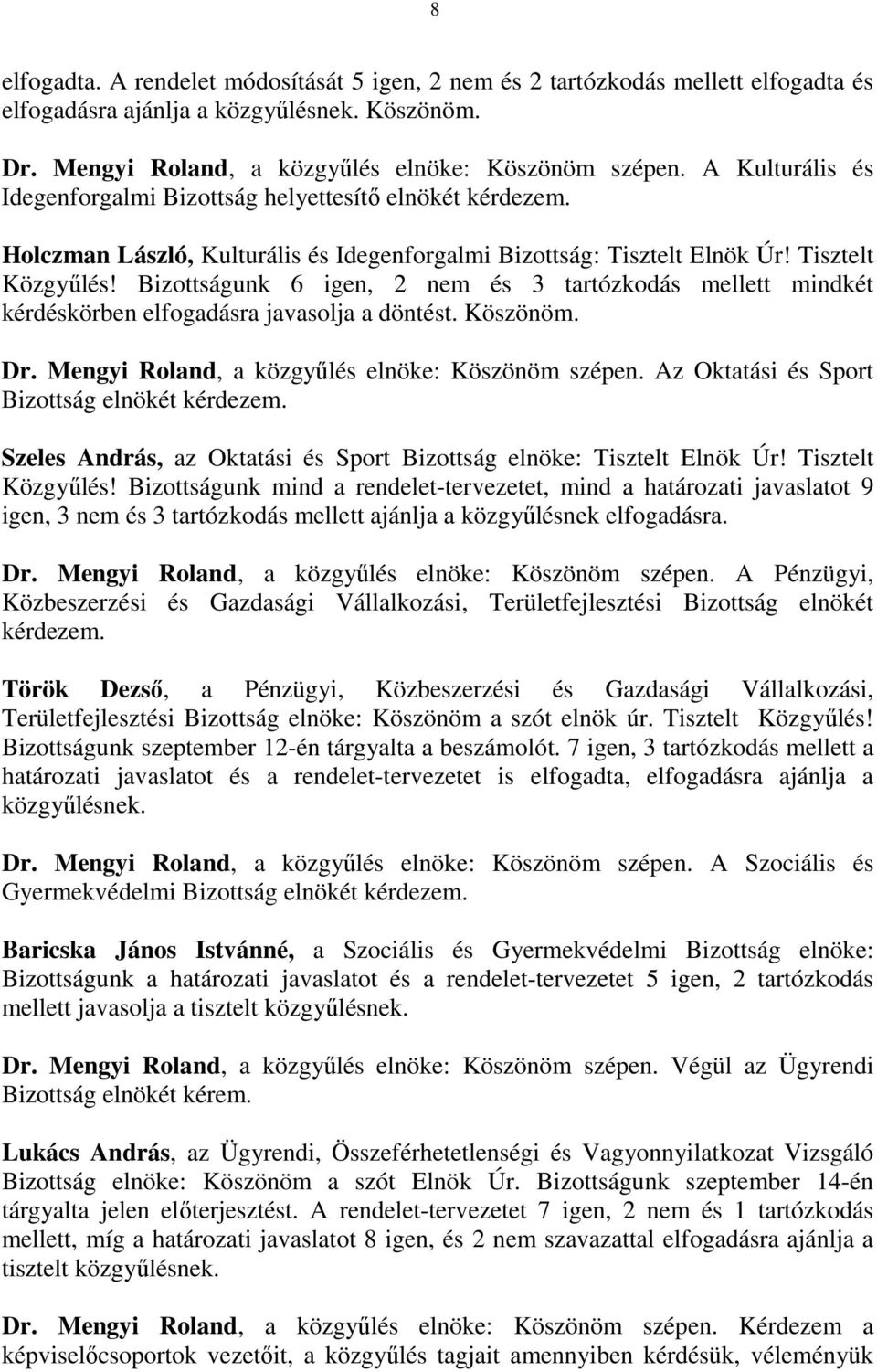 Bizottságunk 6 igen, 2 nem és 3 tartózkodás mellett mindkét kérdéskörben elfogadásra javasolja a döntést. Köszönöm. Dr. Mengyi Roland, a közgyűlés elnöke: Köszönöm szépen.