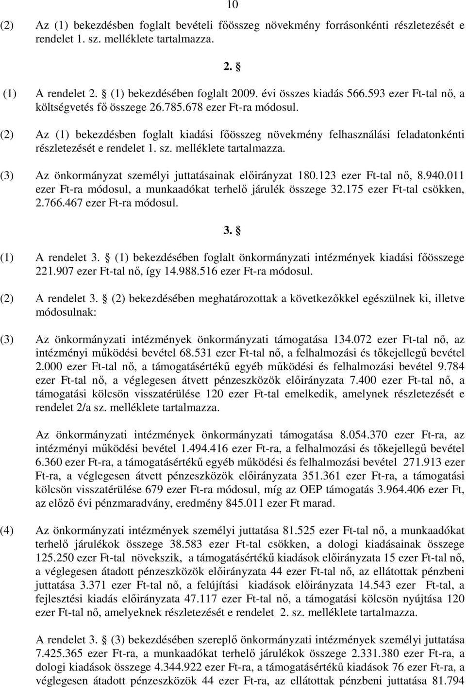 (2) Az (1) bekezdésben foglalt kiadási fıösszeg növekmény felhasználási feladatonkénti részletezését e rendelet 1. sz. melléklete tartalmazza.