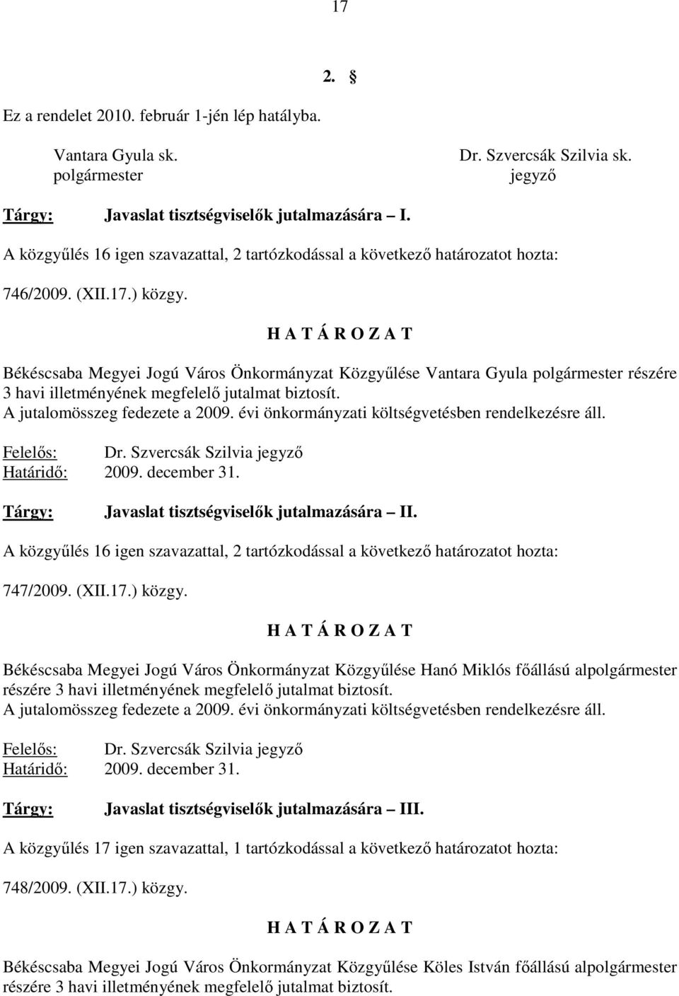 Békéscsaba Megyei Jogú Város Önkormányzat Közgyőlése Vantara Gyula polgármester részére 3 havi illetményének megfelelı jutalmat biztosít. A jutalomösszeg fedezete a 2009.