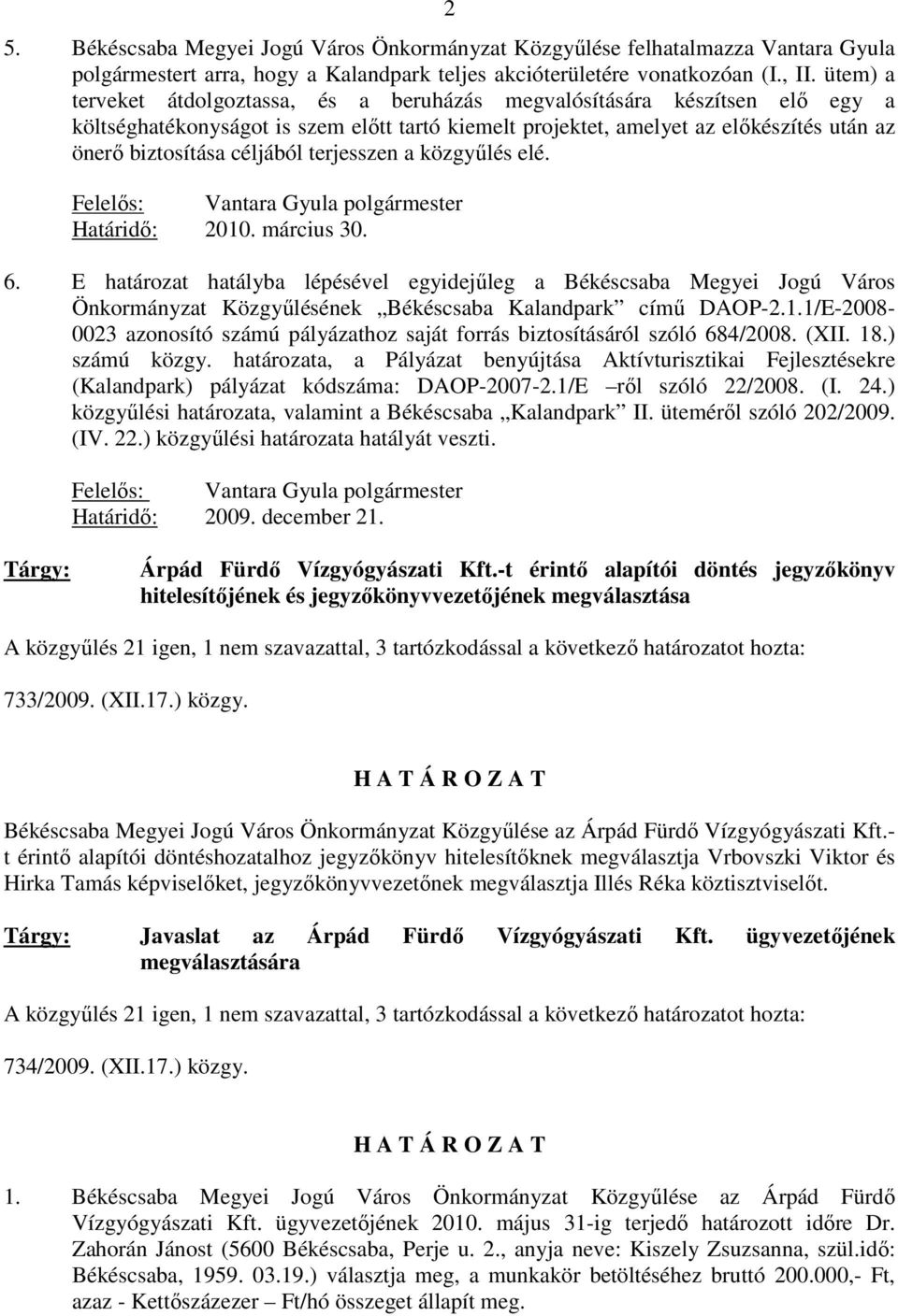 céljából terjesszen a közgyőlés elé. Határidı: 2010. március 30. 6.