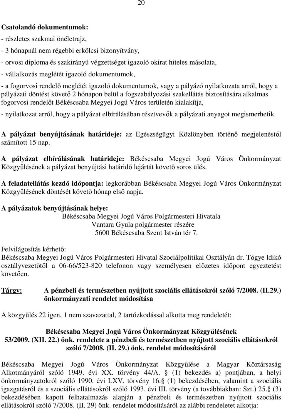 biztosítására alkalmas fogorvosi rendelıt Békéscsaba Megyei Jogú Város területén kialakítja, - nyilatkozat arról, hogy a pályázat elbírálásában résztvevık a pályázati anyagot megismerhetik A pályázat