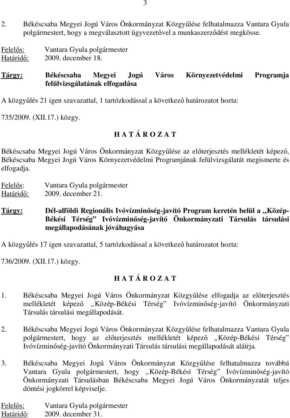 Békéscsaba Megyei Jogú Város Önkormányzat Közgyőlése az elıterjesztés mellékletét képezı, Békéscsaba Megyei Jogú Város Környezetvédelmi Programjának felülvizsgálatát megismerte és elfogadja.