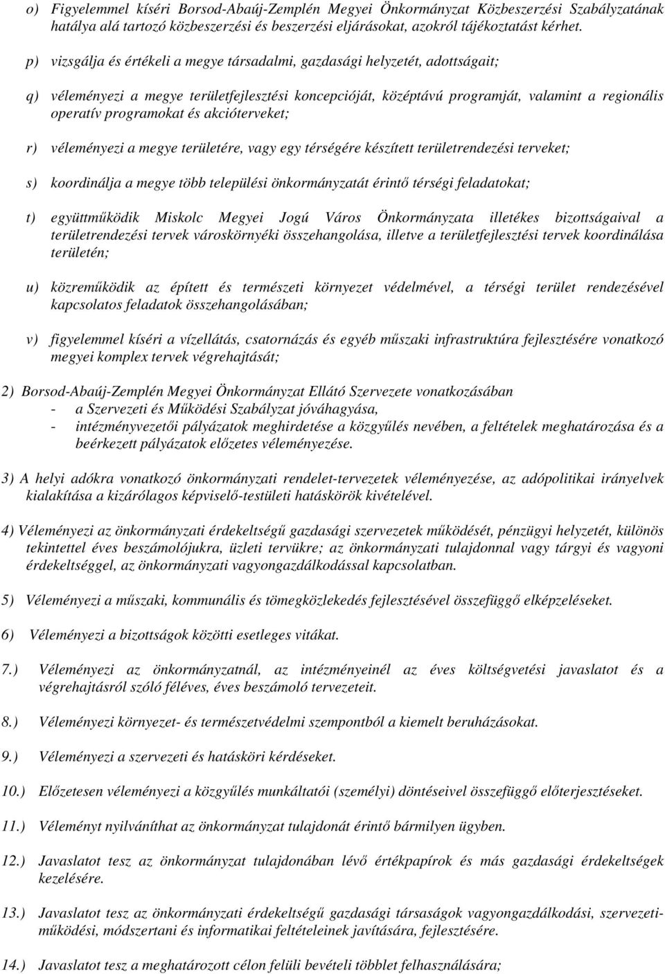 és akcióterveket; r) véleményezi a megye területére, vagy egy térségére készített területrendezési terveket; s) koordinálja a megye több települési önkormányzatát érintő térségi feladatokat; t)