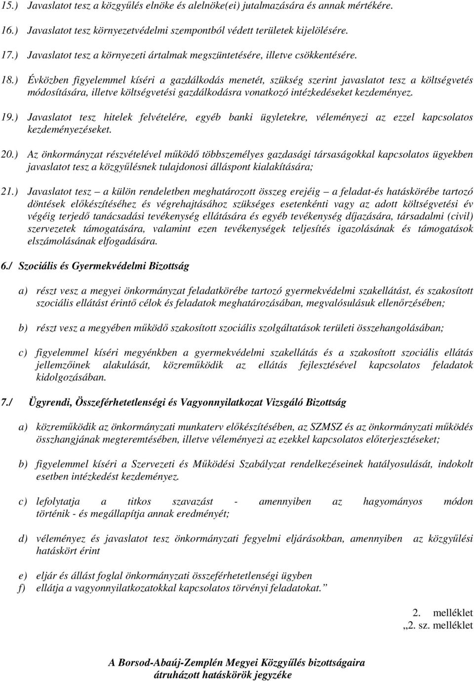 ) Évközben figyelemmel kíséri a gazdálkodás menetét, szükség szerint javaslatot tesz a költségvetés módosítására, illetve költségvetési gazdálkodásra vonatkozó intézkedéseket kezdeményez. 19.