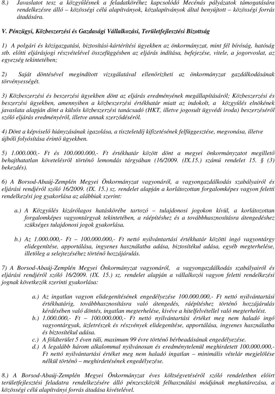 Pénzügyi, Közbeszerzési és Gazdasági Vállalkozási, Területfejlesztési Bizottság 1) A polgári és közigazgatási, biztosítási-kártérítési ügyekben az önkormányzat, mint fél bíróság, hatóság stb.