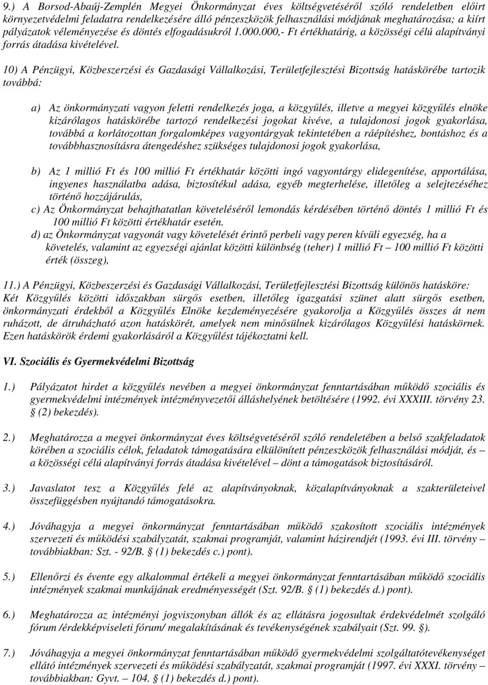 10) A Pénzügyi, Közbeszerzési és Gazdasági Vállalkozási, Területfejlesztési Bizottság hatáskörébe tartozik továbbá: a) Az önkormányzati vagyon feletti rendelkezés joga, a közgyűlés, illetve a megyei