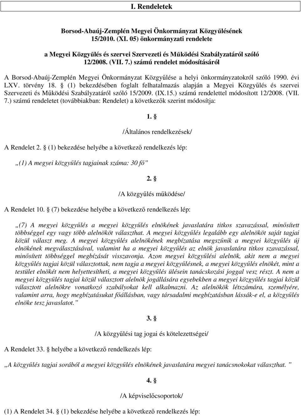 (1) bekezdésében foglalt felhatalmazás alapján a Megyei Közgyűlés és szervei Szervezeti és Működési Szabályzatáról szóló 15/2009. (IX.15.) számú rendelettel módosított 12/2008. (VII. 7.