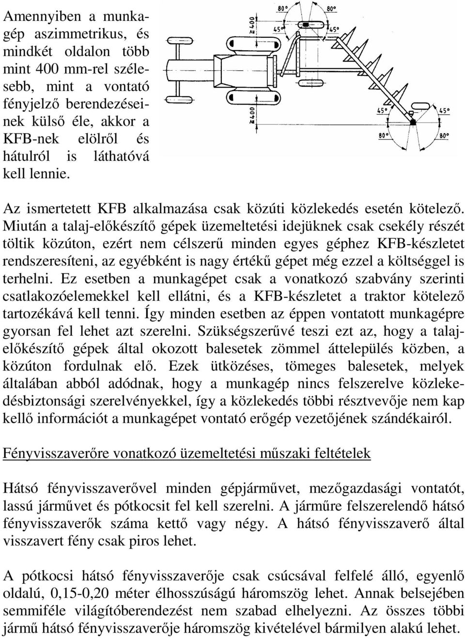 Miután a talaj-elıkészítı gépek üzemeltetési idejüknek csak csekély részét töltik közúton, ezért nem célszerő minden egyes géphez KFB-készletet rendszeresíteni, az egyébként is nagy értékő gépet még