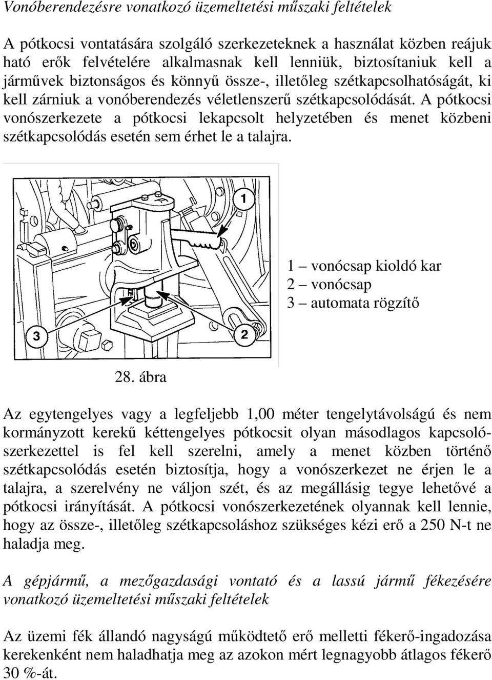 A pótkocsi vonószerkezete a pótkocsi lekapcsolt helyzetében és menet közbeni szétkapcsolódás esetén sem érhet le a talajra. 1 vonócsap kioldó kar 2 vonócsap 3 automata rögzítı 28.