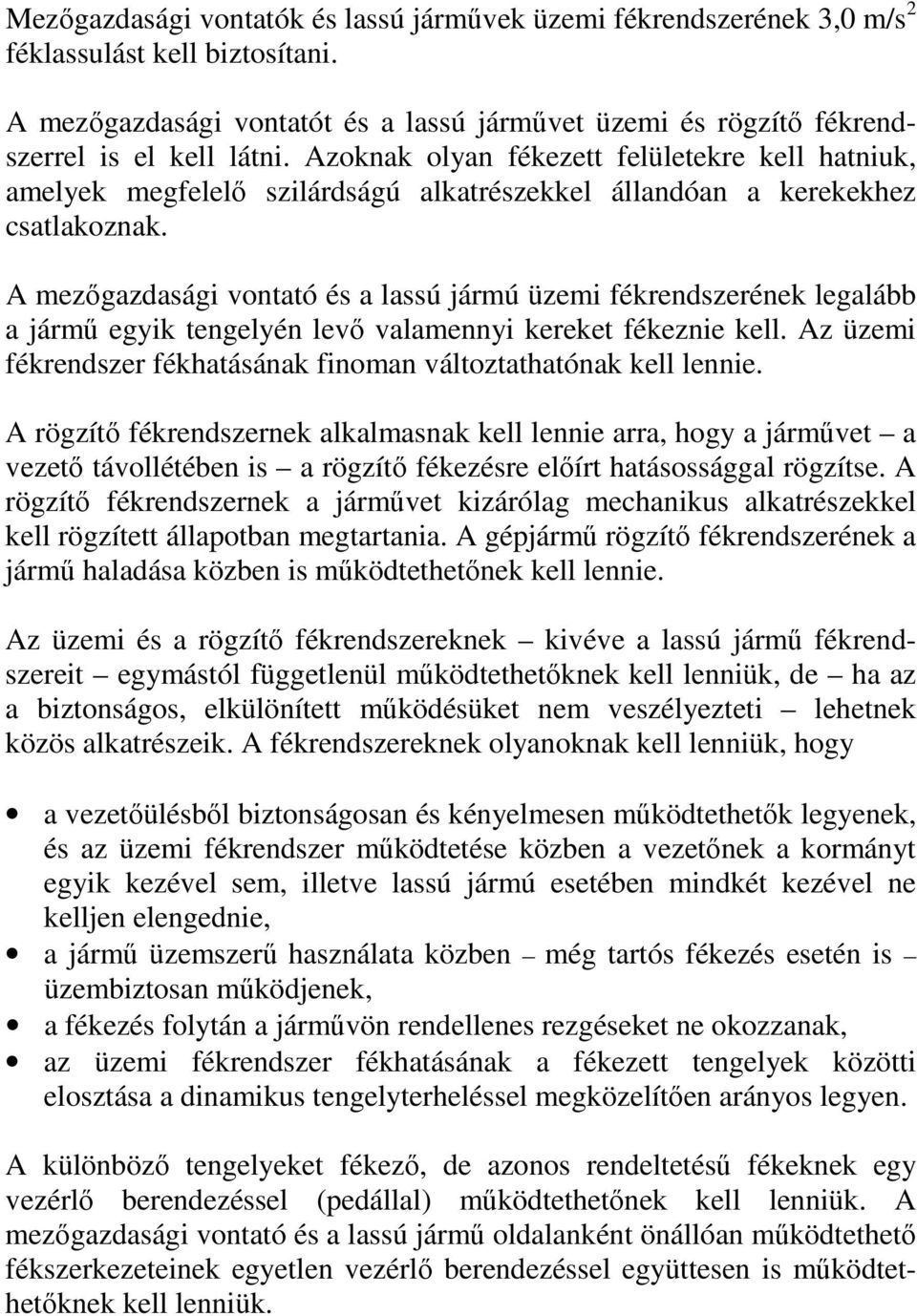 A mezıgazdasági vontató és a lassú jármú üzemi fékrendszerének legalább a jármő egyik tengelyén levı valamennyi kereket fékeznie kell.