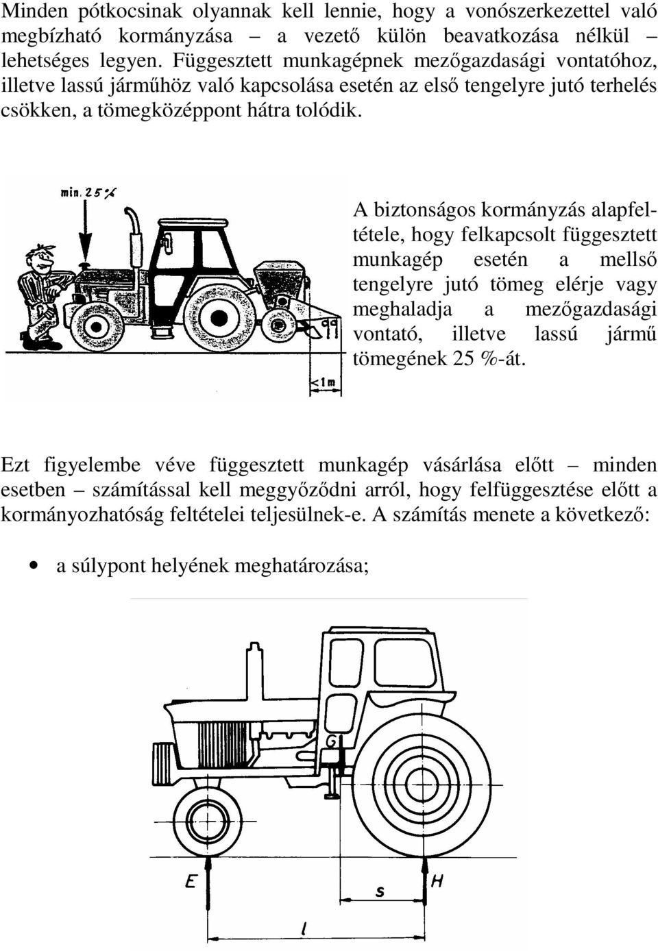 A biztonságos kormányzás alapfeltétele, hogy felkapcsolt függesztett munkagép esetén a mellsı tengelyre jutó tömeg elérje vagy meghaladja a mezıgazdasági vontató, illetve lassú jármő