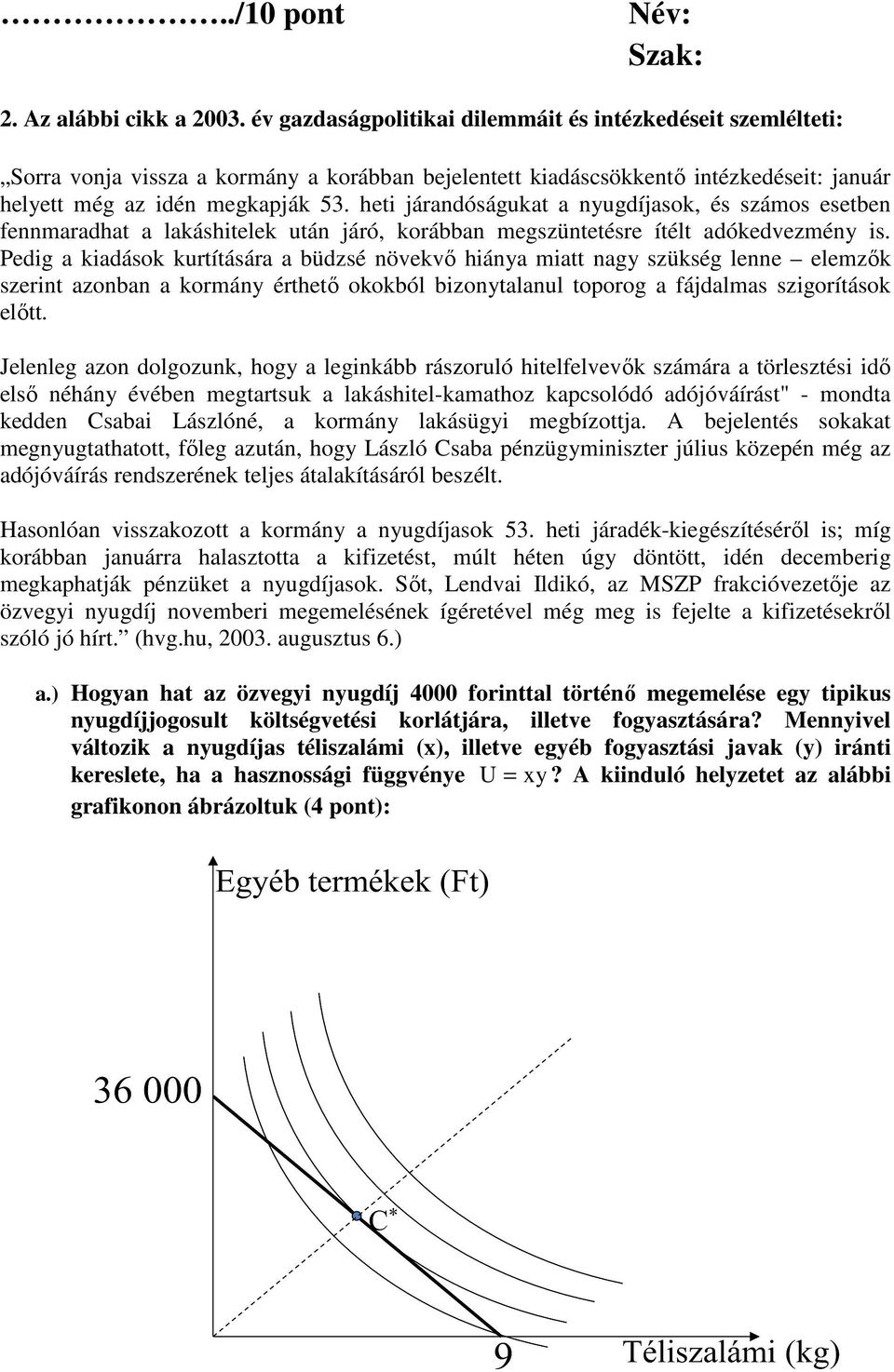 heti járandóságukat a nyugdíjasok, és számos esetben fennmaradhat a lakáshitelek után járó, korábban megszüntetésre ítélt adókedvezmény is.