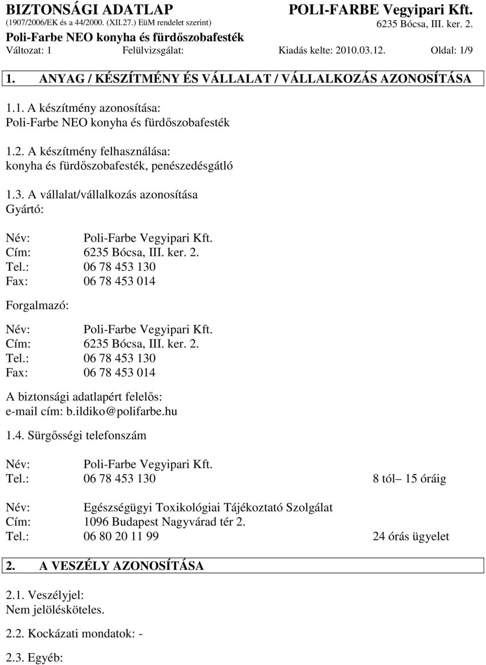 Cím: 6235 Bócsa, III. ker. 2. Tel.: 06 78 453 130 Fax: 06 78 453 014 A biztonsági adatlapért felelıs: e-mail cím: b.ildiko@polifarbe.hu 1.4. Sürgısségi telefonszám Név: Poli-Farbe Vegyipari Kft. Tel.: 06 78 453 130 8 tól 15 óráig Név: Egészségügyi Toxikológiai Tájékoztató Szolgálat Cím: 1096 Budapest Nagyvárad tér 2.