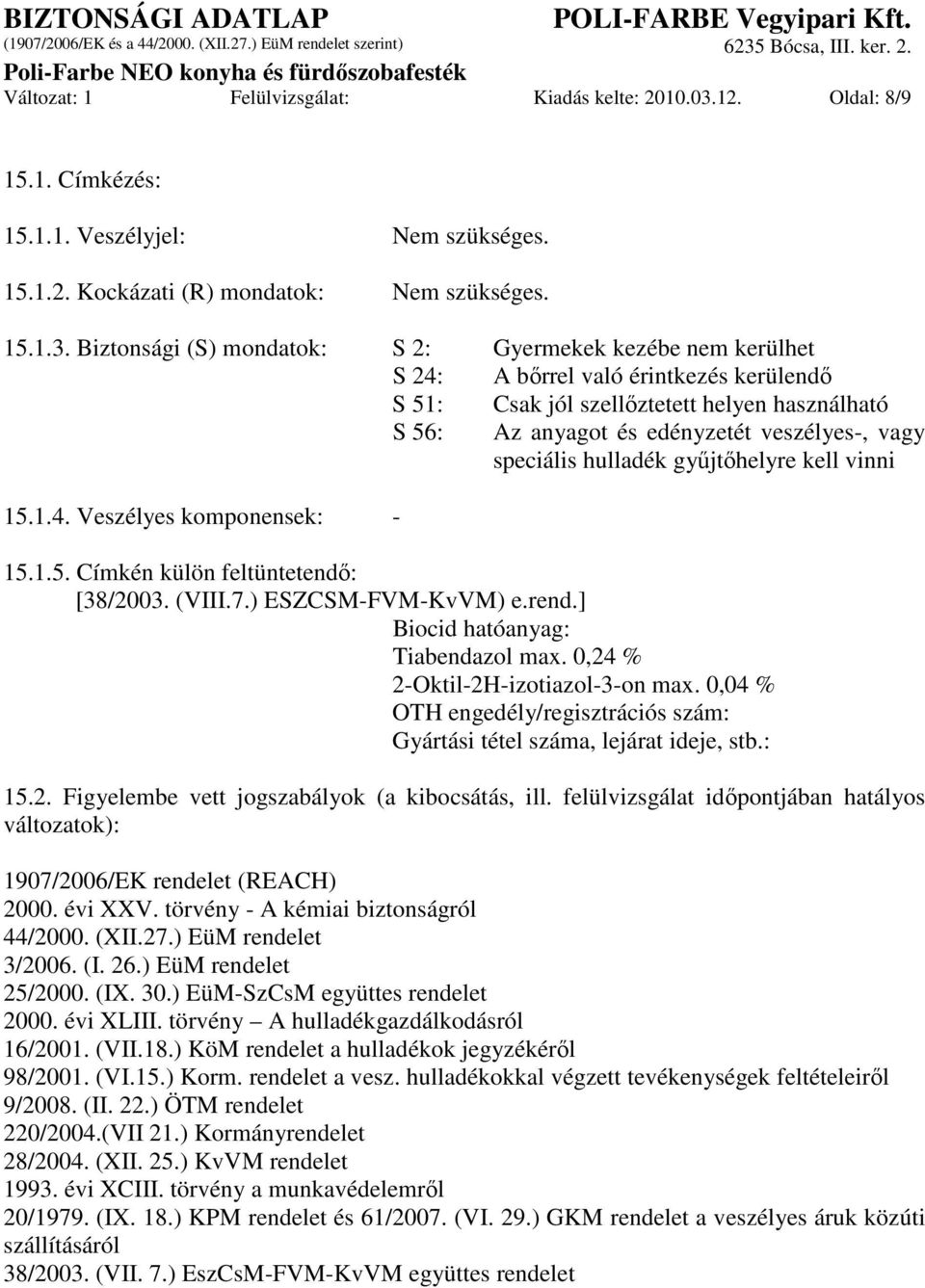 Biztonsági (S) mondatok: S 2: Gyermekek kezébe nem kerülhet S 24: A bırrel való érintkezés kerülendı S 51: Csak jól szellıztetett helyen használható S 56: Az anyagot és edényzetét veszélyes-, vagy