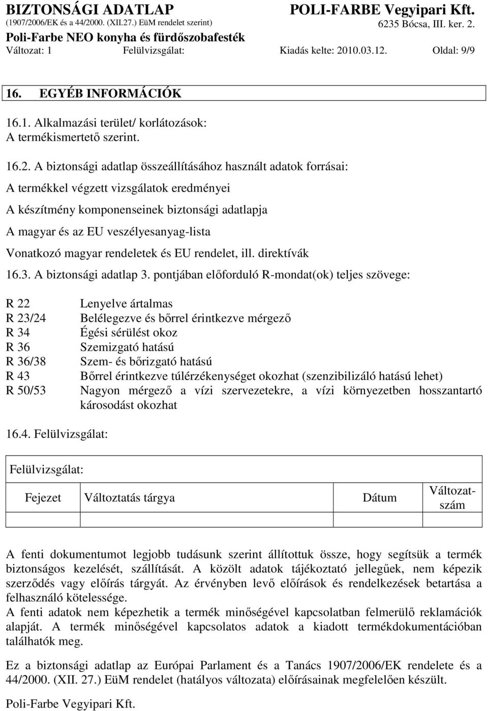 Oldal: 9/9 16. EGYÉB INFORMÁCIÓK 16.1. Alkalmazási terület/ korlátozások: A termékismertetı szerint. 16.2.