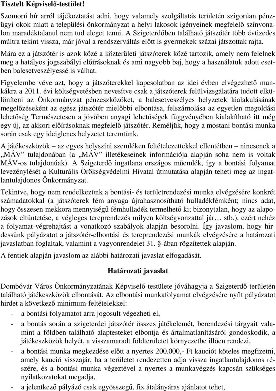 tud eleget tenni. A Szigeterdőben található játszótér több évtizedes múltra tekint vissza, már jóval a rendszerváltás előtt is gyermekek százai játszottak rajta.