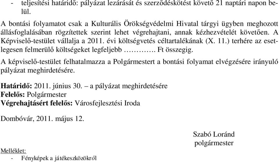 A Képviselő-testület vállalja a 2011. évi költségvetés céltartalékának (X. 11.) terhére az esetlegesen felmerülő költségeket legfeljebb. Ft összegig.