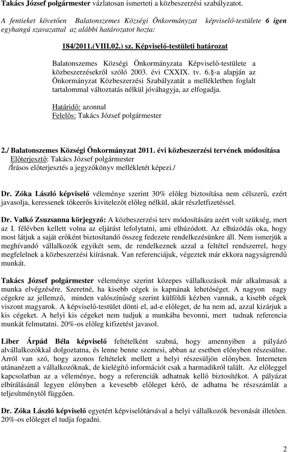 -a alapján az Önkormányzat Közbeszerzési Szabályzatát a mellékletben foglalt tartalommal változtatás nélkül jóváhagyja, az elfogadja. Határidı: azonnal 2./ Balatonszemes Községi Önkormányzat 2011.