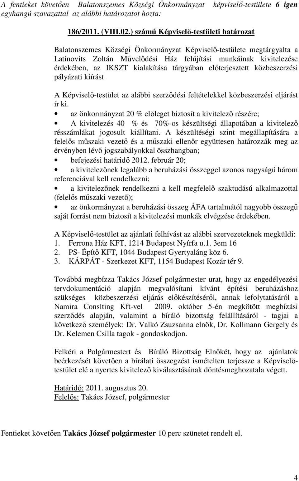 kialakítása tárgyában elıterjesztett közbeszerzési pályázati kiírást. A Képviselı-testület az alábbi szerzıdési feltételekkel közbeszerzési eljárást ír ki.