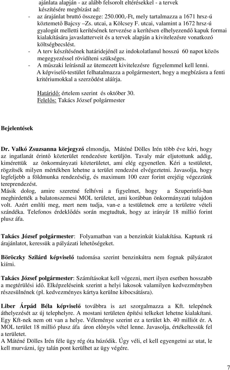 utcai, valamint a 1672 hrsz-ú gyalogút melletti kerítésének tervezése a kerítésen elhelyezendı kapuk formai kialakítására javaslatterveit és a tervek alapján a kivitelezésre vonatkozó költségbecslést.