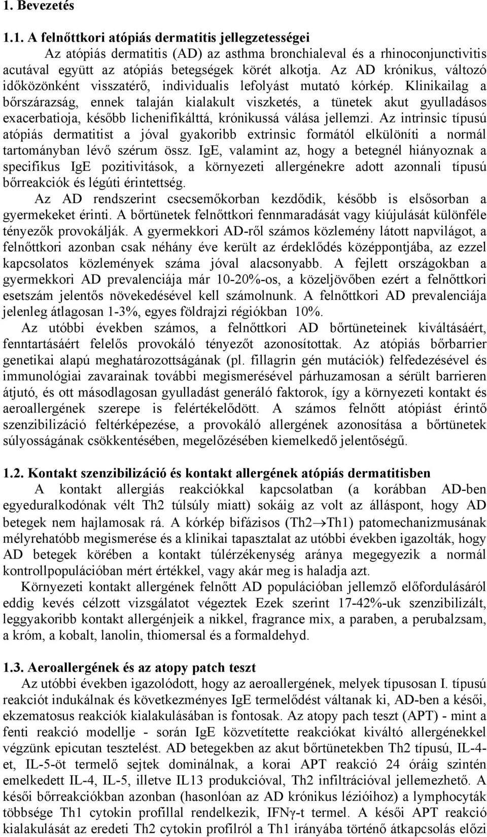 Klinikailag a bőrszárazság, ennek talaján kialakult viszketés, a tünetek akut gyulladásos exacerbatioja, később lichenifikálttá, krónikussá válása jellemzi.