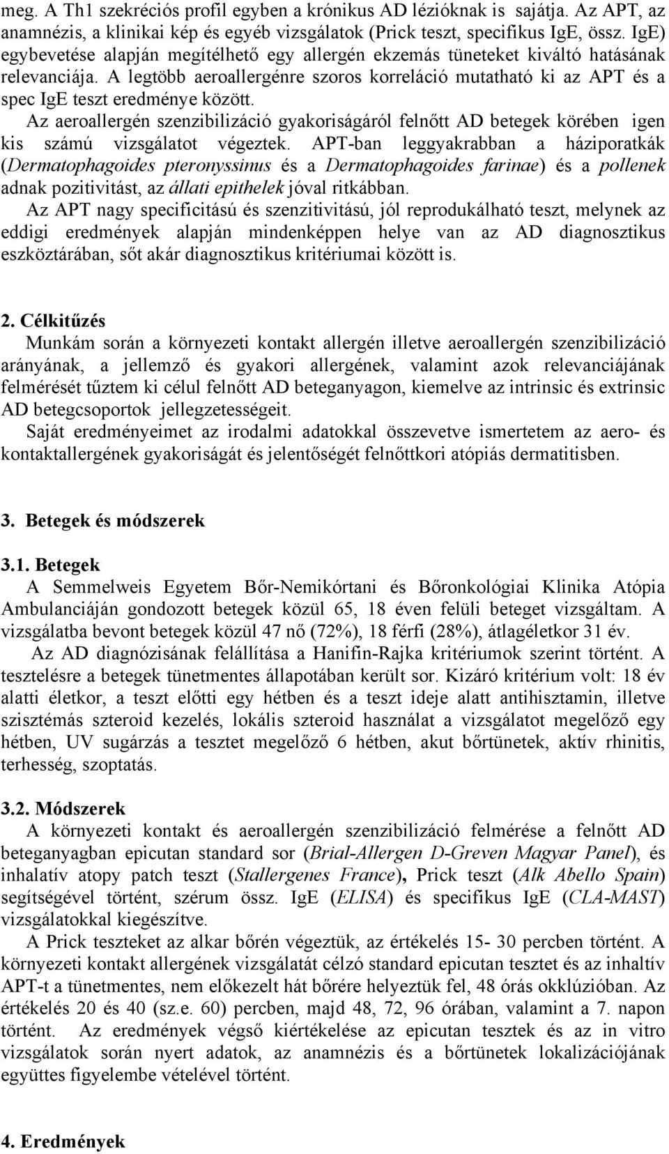 Az aeroallergén szenzibilizáció gyakoriságáról felnőtt AD betegek körében igen kis számú vizsgálatot végeztek.