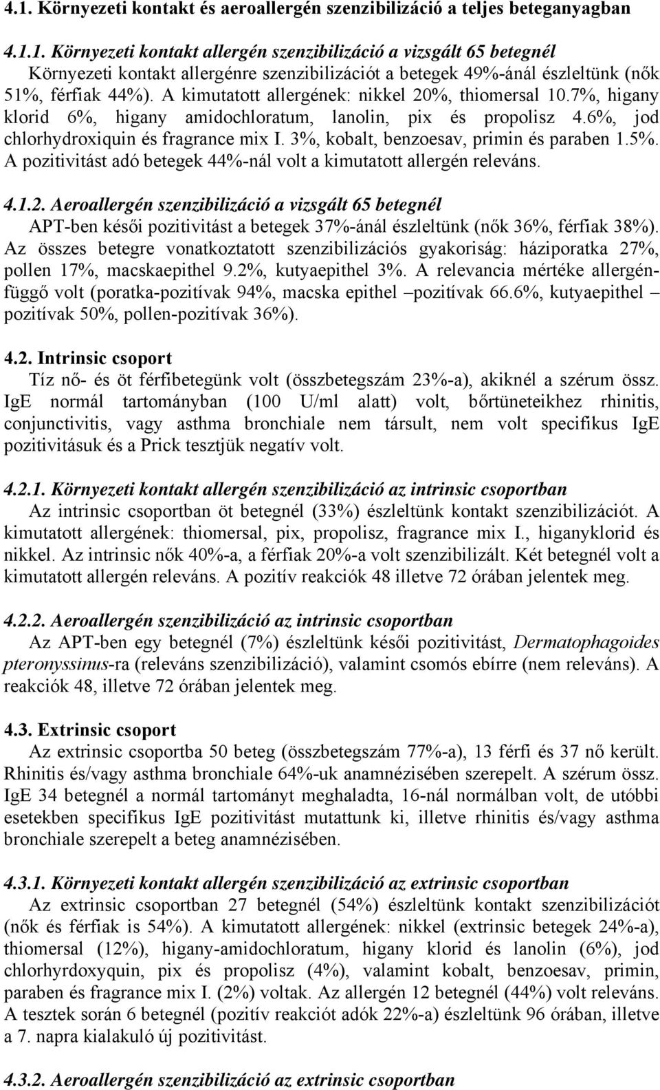 3%, kobalt, benzoesav, primin és paraben 1.5%. A pozitivitást adó betegek 44%-nál volt a kimutatott allergén releváns. 4.1.2.