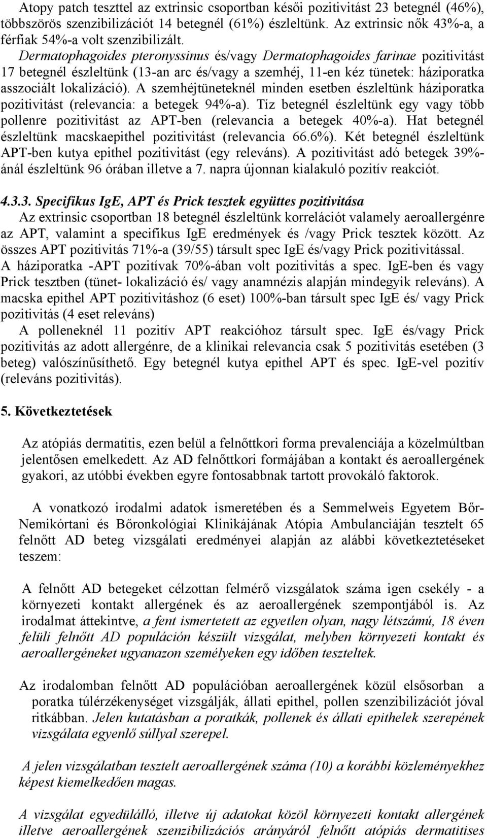 Dermatophagoides pteronyssinus és/vagy Dermatophagoides farinae pozitivitást 17 betegnél észleltünk (13-an arc és/vagy a szemhéj, 11-en kéz tünetek: háziporatka asszociált lokalizáció).