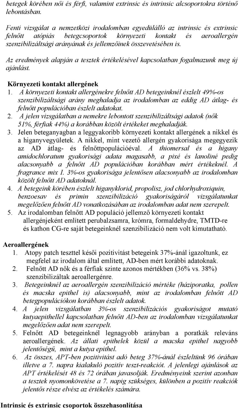 összevetésében is. Az eredmények alapján a tesztek értékelésével kapcsolatban fogalmazunk meg új ajánlást. Környezeti kontakt allergének 1.