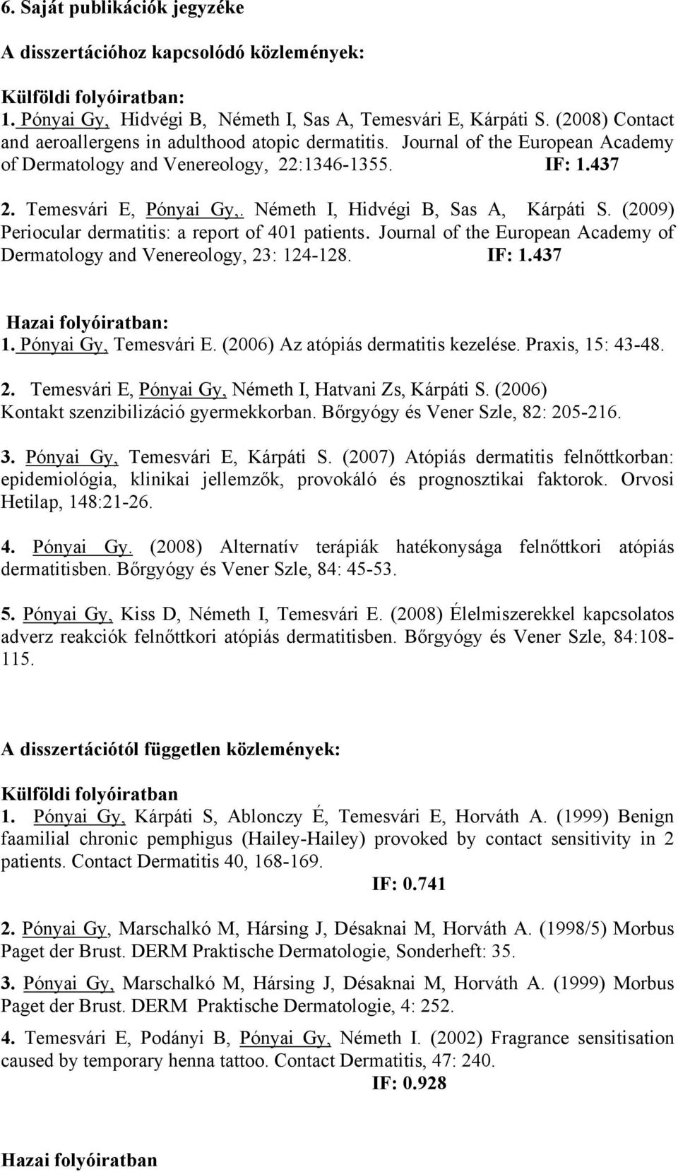 Németh I, Hidvégi B, Sas A, Kárpáti S. (2009) Periocular dermatitis: a report of 401 patients. Journal of the European Academy of Dermatology and Venereology, 23: 124-128. IF: 1.
