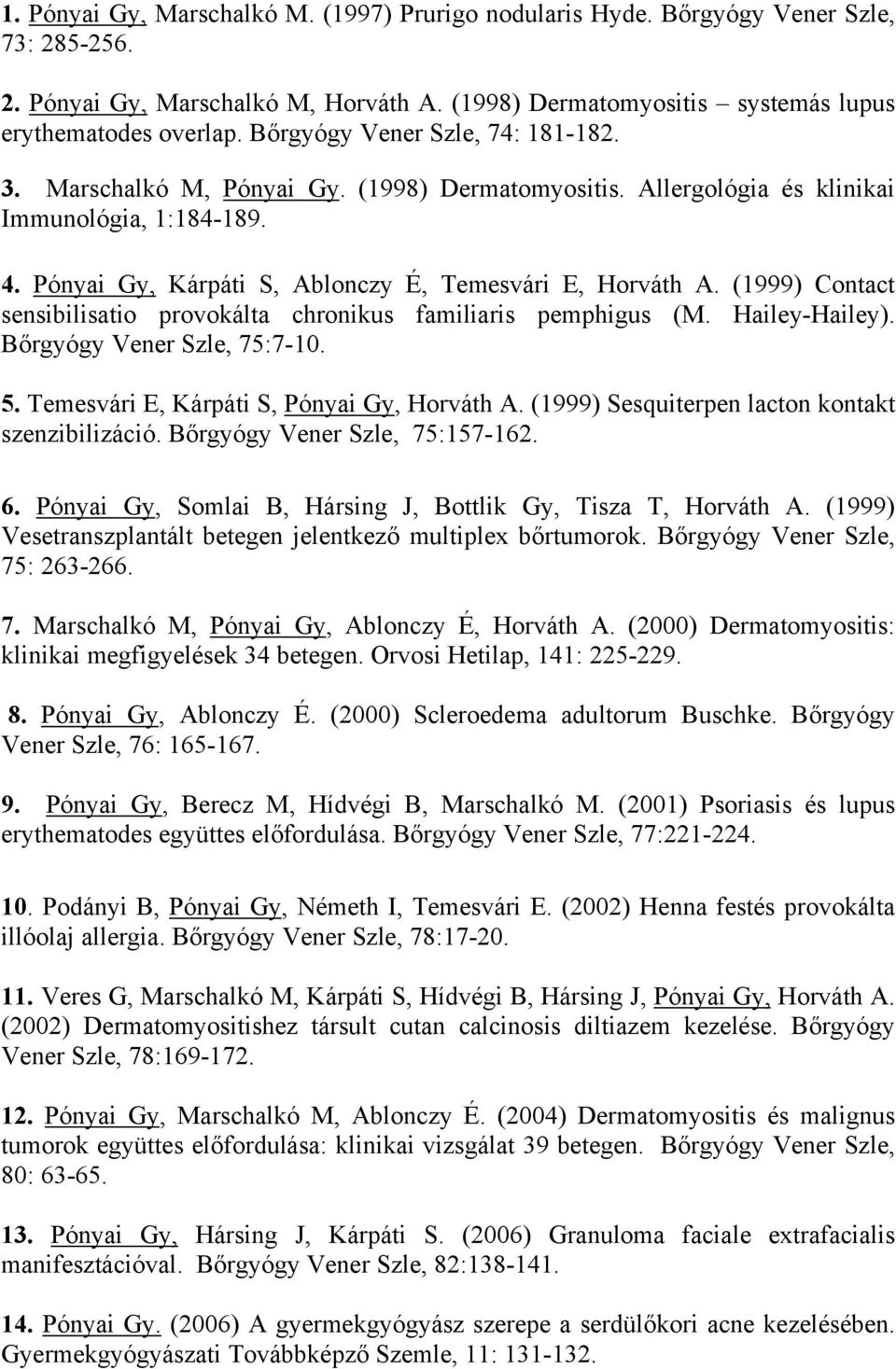 (1999) Contact sensibilisatio provokálta chronikus familiaris pemphigus (M. Hailey-Hailey). Bőrgyógy Vener Szle, 75:7-10. 5. Temesvári E, Kárpáti S, Pónyai Gy, Horváth A.