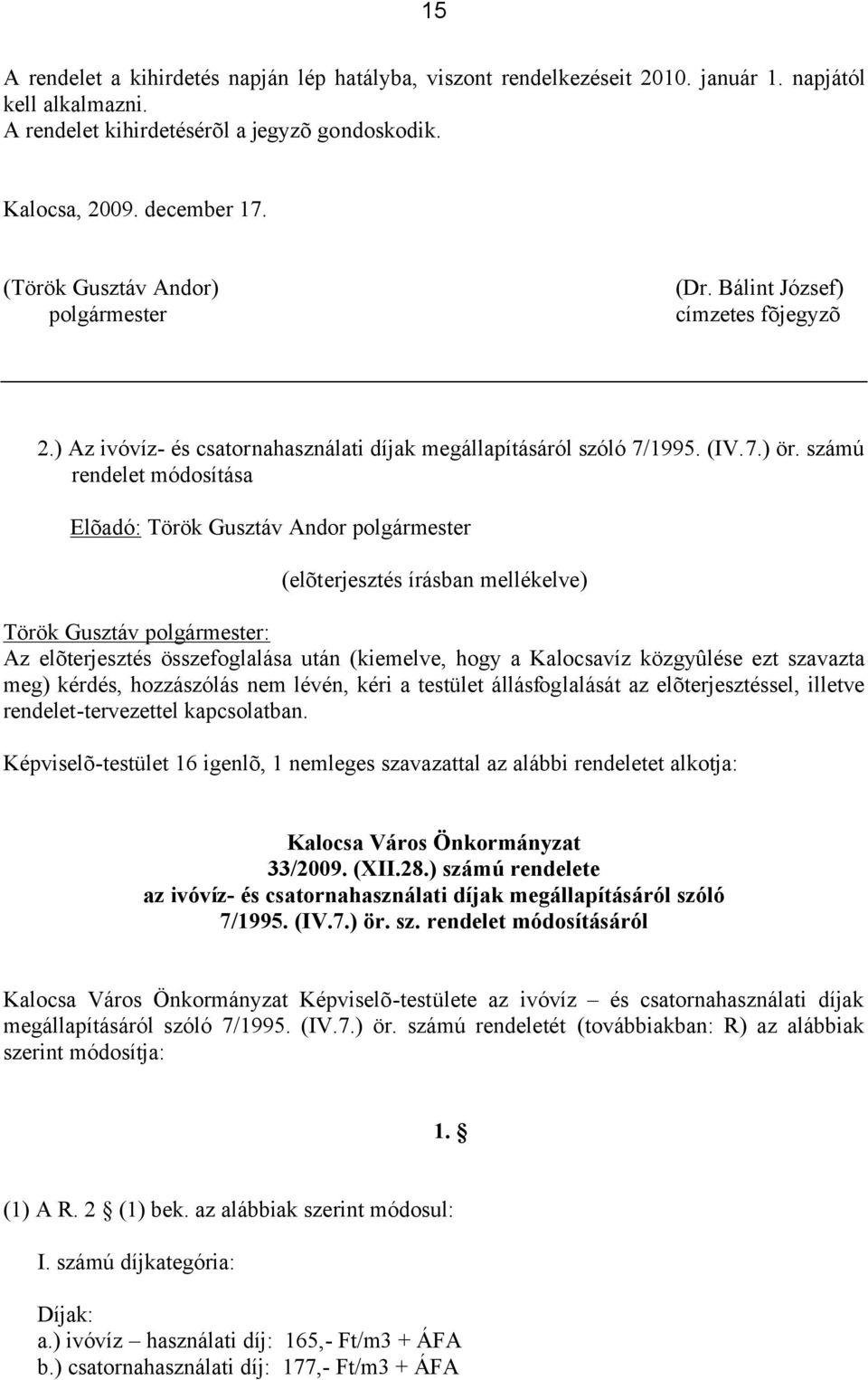 számú rendelet módosítása Elõadó: Török Gusztáv Andor polgármester (elõterjesztés írásban mellékelve) Az elõterjesztés összefoglalása után (kiemelve, hogy a Kalocsavíz közgyûlése ezt szavazta meg)