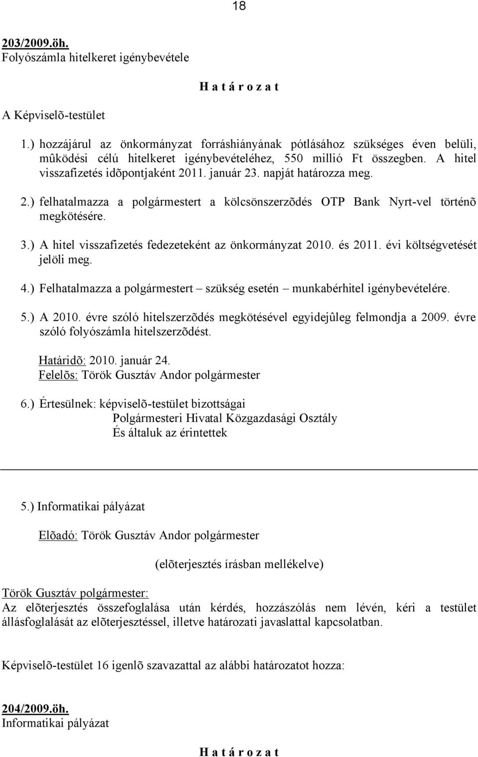 napját határozza meg. 2.) felhatalmazza a polgármestert a kölcsönszerzõdés OTP Bank Nyrt-vel történõ megkötésére. 3.) A hitel visszafizetés fedezeteként az önkormányzat 2010. és 2011.