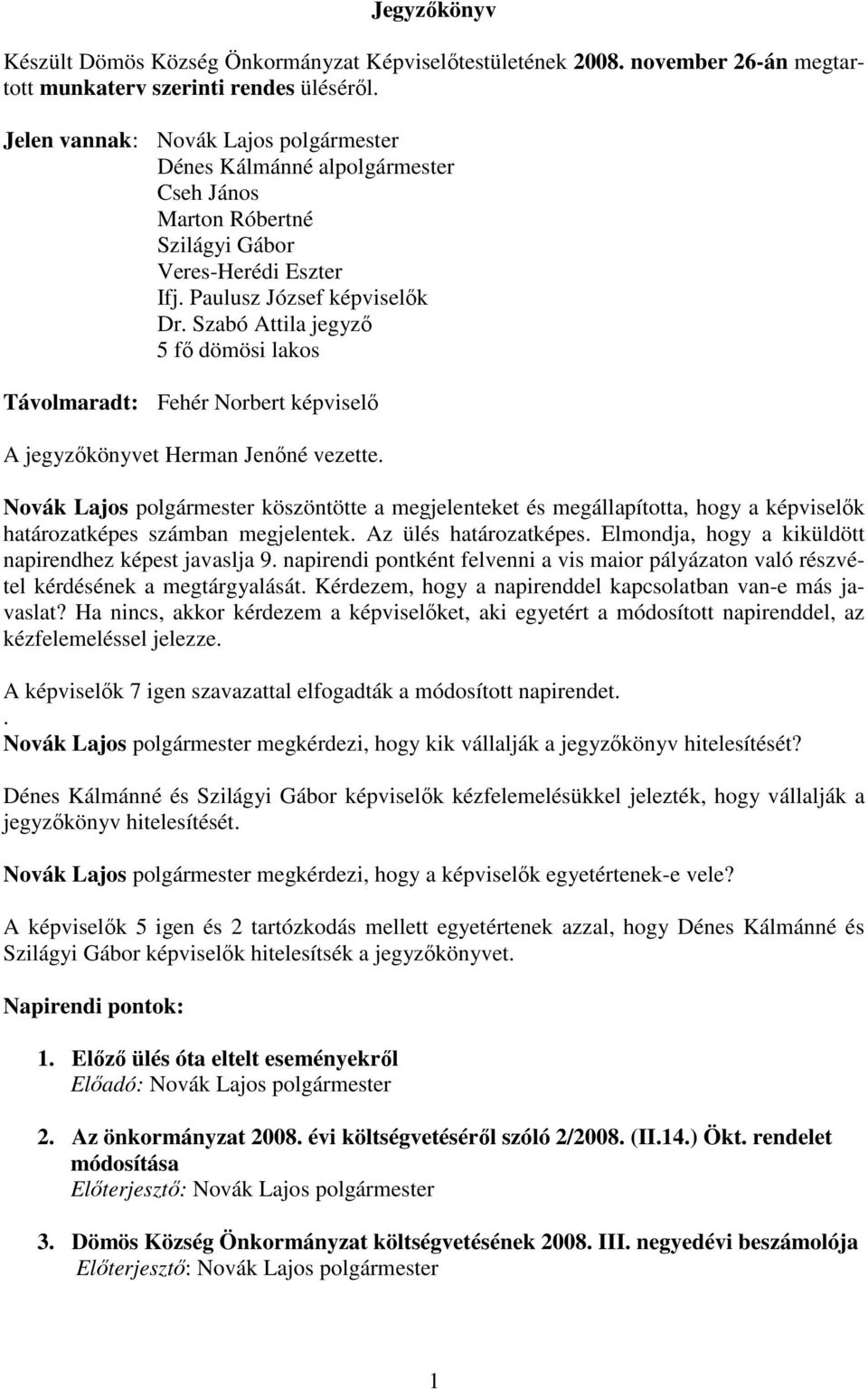 Szabó Attila jegyzı 5 fı dömösi lakos Távolmaradt: Fehér Norbert képviselı A jegyzıkönyvet Herman Jenıné vezette.