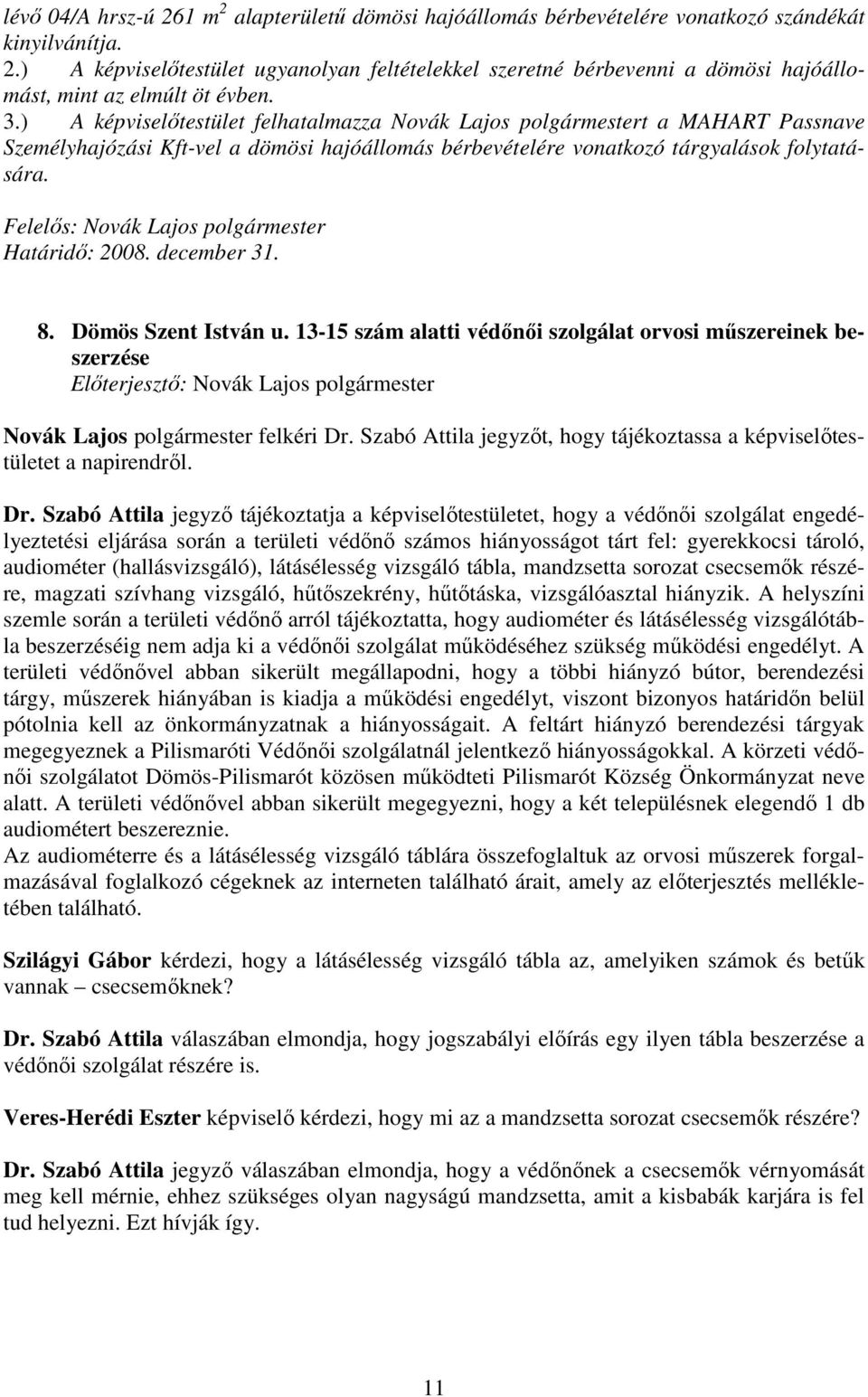 Felelıs: Novák Lajos polgármester Határidı: 2008. december 31. 8. Dömös Szent István u. 13-15 szám alatti védınıi szolgálat orvosi mőszereinek beszerzése Novák Lajos polgármester felkéri Dr.