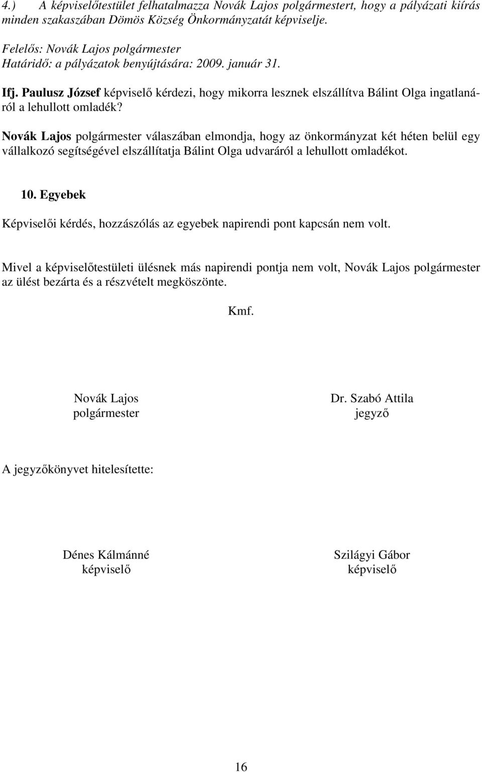 Paulusz József képviselı kérdezi, hogy mikorra lesznek elszállítva Bálint Olga ingatlanáról a lehullott omladék?